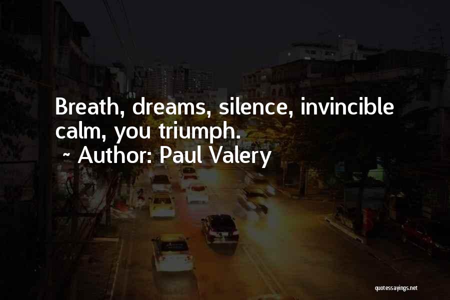 Paul Valery Quotes: Breath, Dreams, Silence, Invincible Calm, You Triumph.