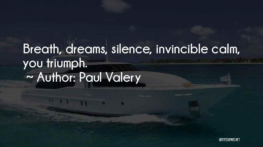 Paul Valery Quotes: Breath, Dreams, Silence, Invincible Calm, You Triumph.