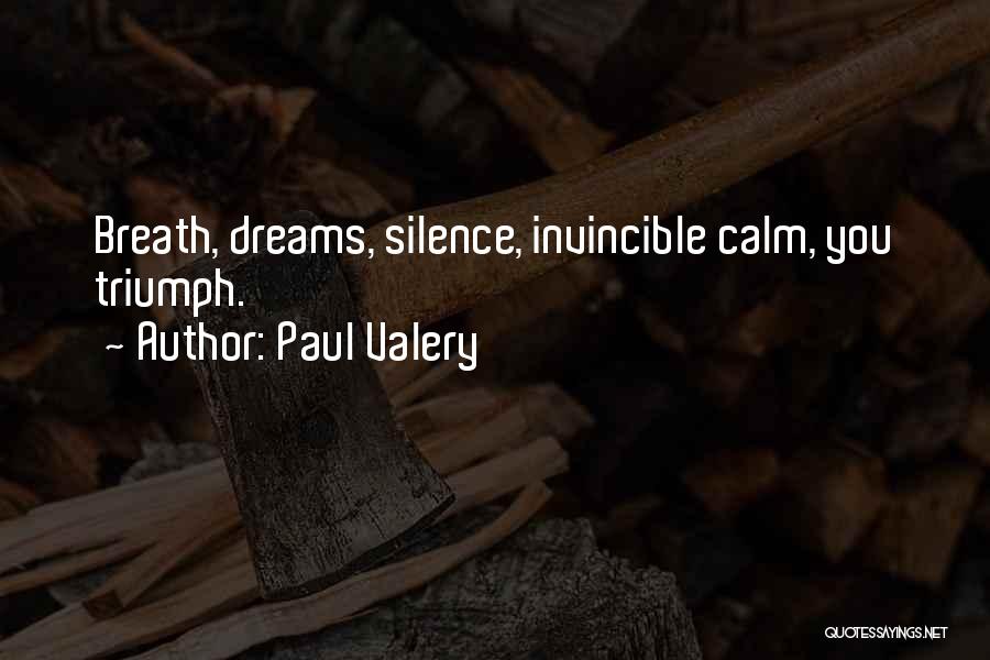 Paul Valery Quotes: Breath, Dreams, Silence, Invincible Calm, You Triumph.