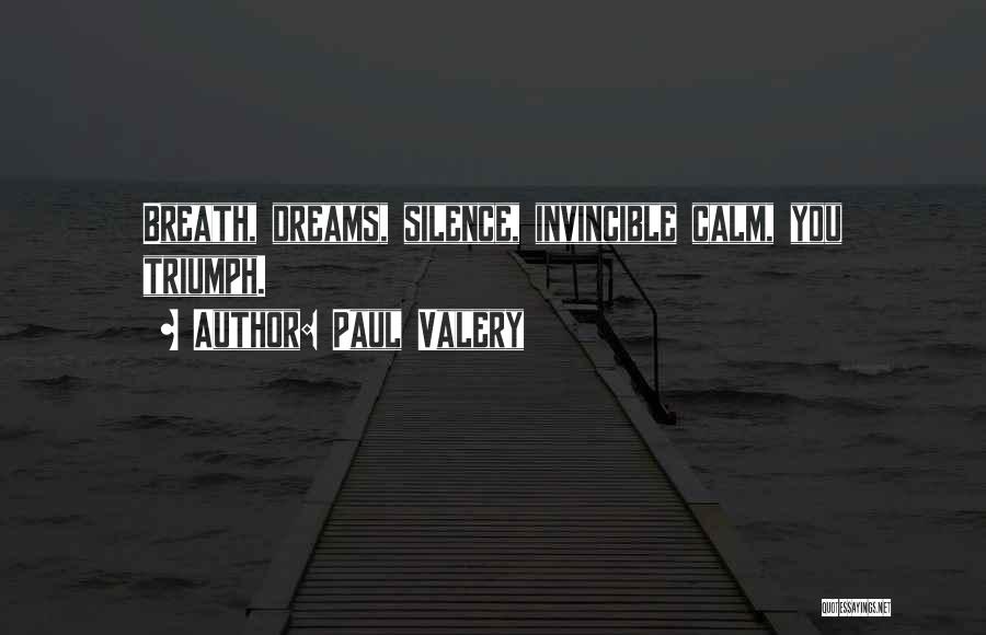 Paul Valery Quotes: Breath, Dreams, Silence, Invincible Calm, You Triumph.