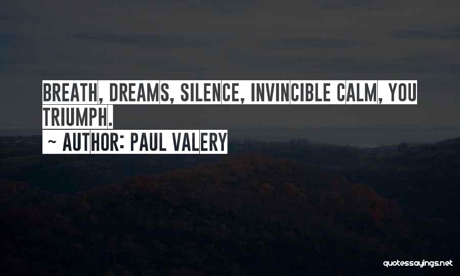 Paul Valery Quotes: Breath, Dreams, Silence, Invincible Calm, You Triumph.