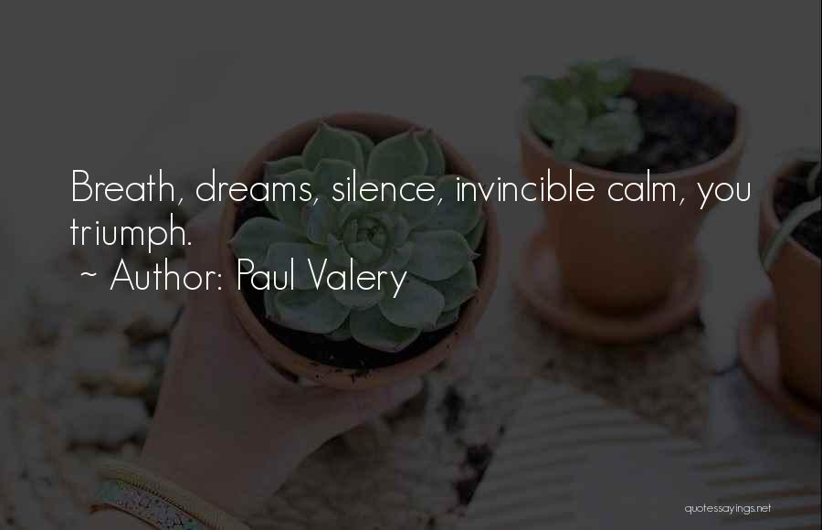 Paul Valery Quotes: Breath, Dreams, Silence, Invincible Calm, You Triumph.