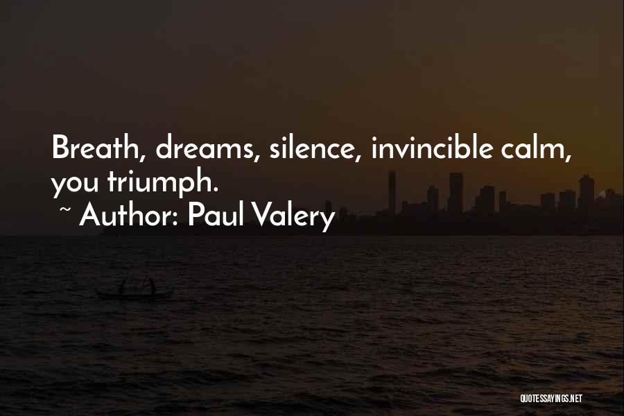 Paul Valery Quotes: Breath, Dreams, Silence, Invincible Calm, You Triumph.