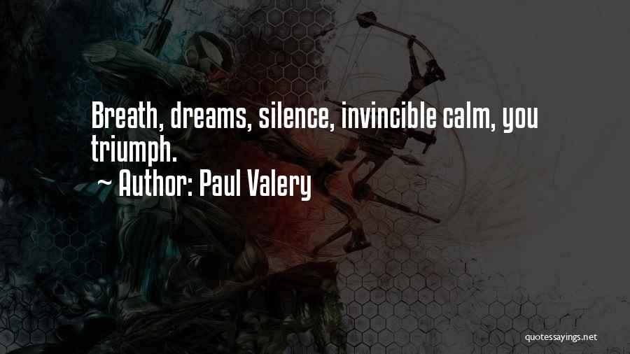 Paul Valery Quotes: Breath, Dreams, Silence, Invincible Calm, You Triumph.