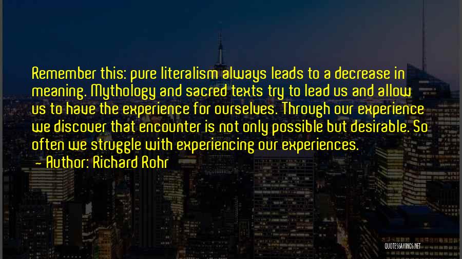 Richard Rohr Quotes: Remember This: Pure Literalism Always Leads To A Decrease In Meaning. Mythology And Sacred Texts Try To Lead Us And