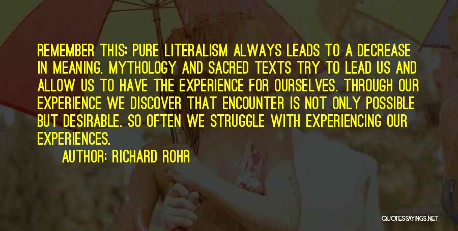 Richard Rohr Quotes: Remember This: Pure Literalism Always Leads To A Decrease In Meaning. Mythology And Sacred Texts Try To Lead Us And