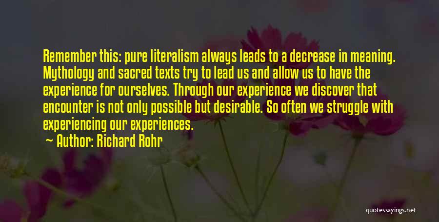 Richard Rohr Quotes: Remember This: Pure Literalism Always Leads To A Decrease In Meaning. Mythology And Sacred Texts Try To Lead Us And