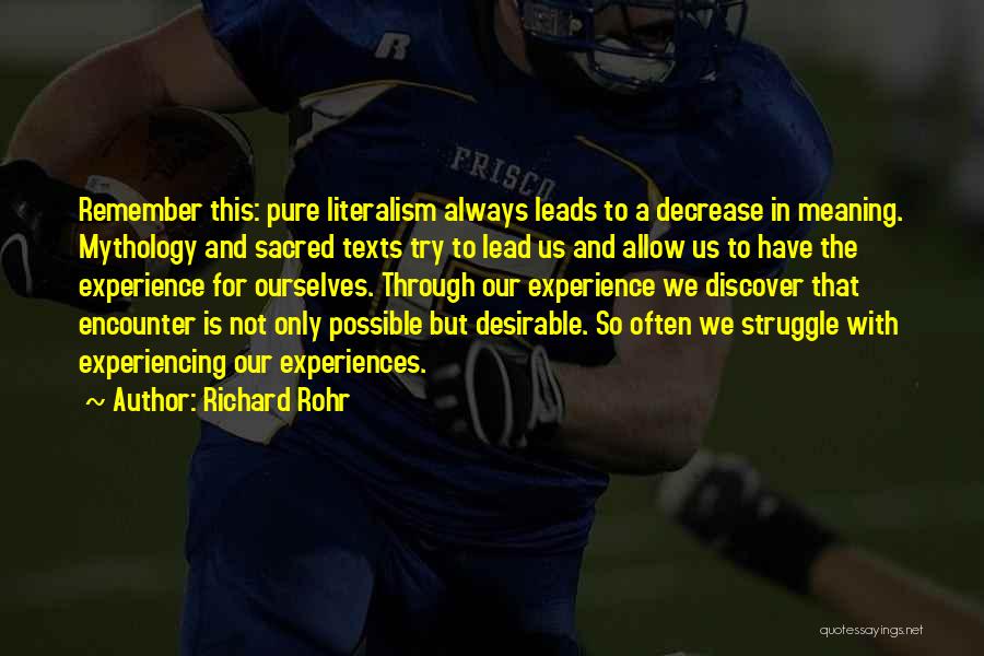 Richard Rohr Quotes: Remember This: Pure Literalism Always Leads To A Decrease In Meaning. Mythology And Sacred Texts Try To Lead Us And