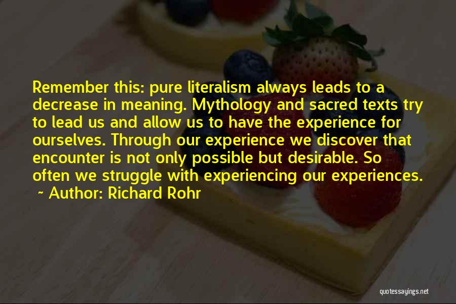 Richard Rohr Quotes: Remember This: Pure Literalism Always Leads To A Decrease In Meaning. Mythology And Sacred Texts Try To Lead Us And