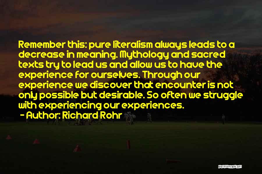 Richard Rohr Quotes: Remember This: Pure Literalism Always Leads To A Decrease In Meaning. Mythology And Sacred Texts Try To Lead Us And