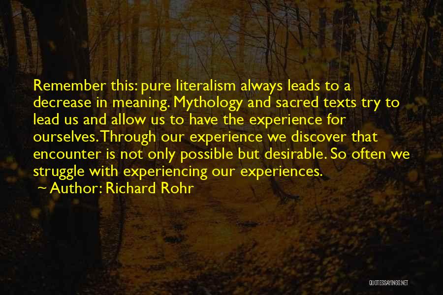 Richard Rohr Quotes: Remember This: Pure Literalism Always Leads To A Decrease In Meaning. Mythology And Sacred Texts Try To Lead Us And