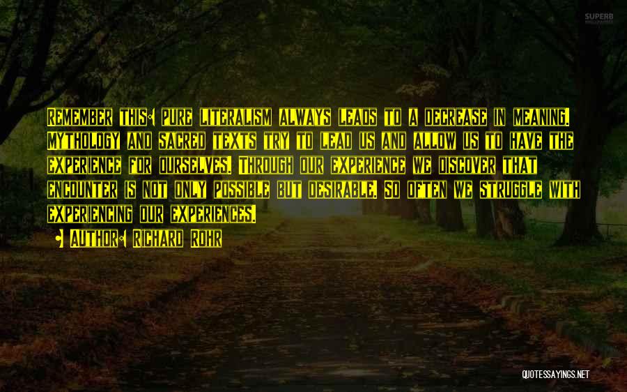 Richard Rohr Quotes: Remember This: Pure Literalism Always Leads To A Decrease In Meaning. Mythology And Sacred Texts Try To Lead Us And