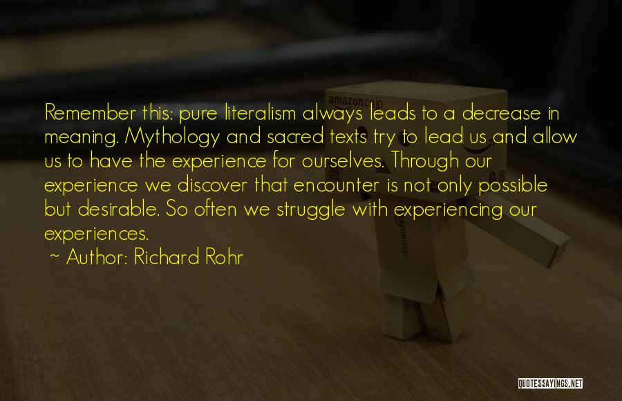 Richard Rohr Quotes: Remember This: Pure Literalism Always Leads To A Decrease In Meaning. Mythology And Sacred Texts Try To Lead Us And