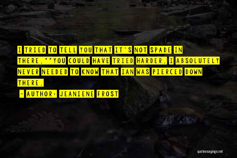 Jeaniene Frost Quotes: I Tried To Tell You That It's Not Spade In There.you Could Have Tried Harder. I Absolutely Never Needed To