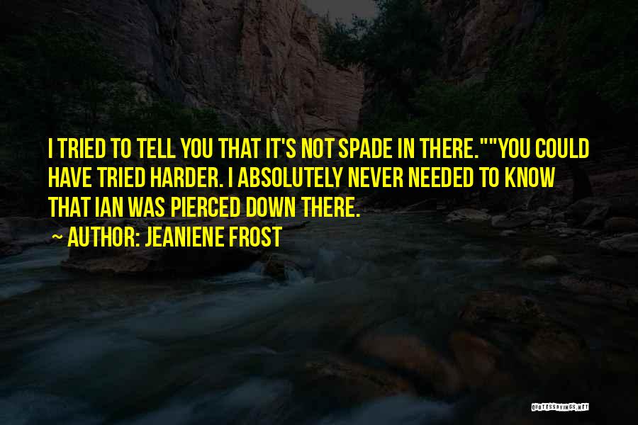 Jeaniene Frost Quotes: I Tried To Tell You That It's Not Spade In There.you Could Have Tried Harder. I Absolutely Never Needed To