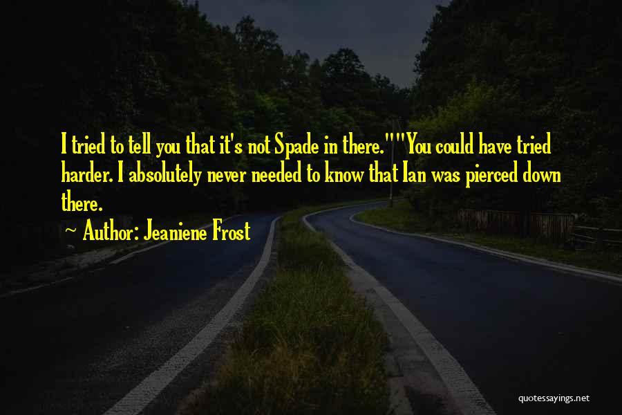 Jeaniene Frost Quotes: I Tried To Tell You That It's Not Spade In There.you Could Have Tried Harder. I Absolutely Never Needed To