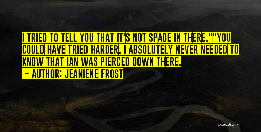 Jeaniene Frost Quotes: I Tried To Tell You That It's Not Spade In There.you Could Have Tried Harder. I Absolutely Never Needed To