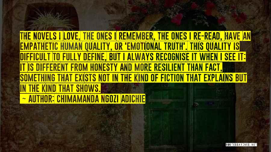 Chimamanda Ngozi Adichie Quotes: The Novels I Love, The Ones I Remember, The Ones I Re-read, Have An Empathetic Human Quality, Or 'emotional Truth'.