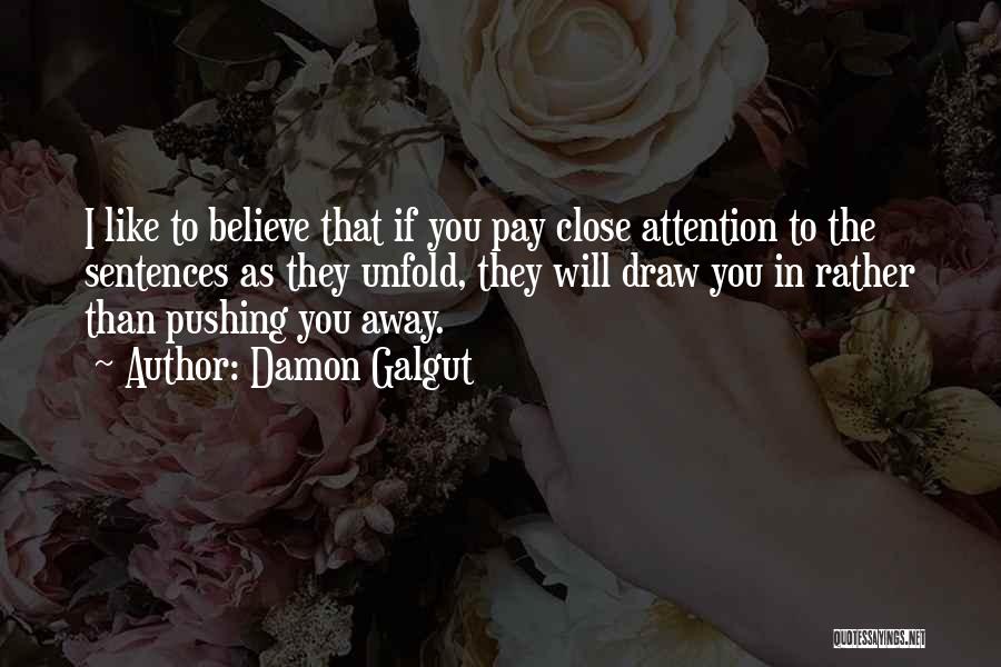 Damon Galgut Quotes: I Like To Believe That If You Pay Close Attention To The Sentences As They Unfold, They Will Draw You