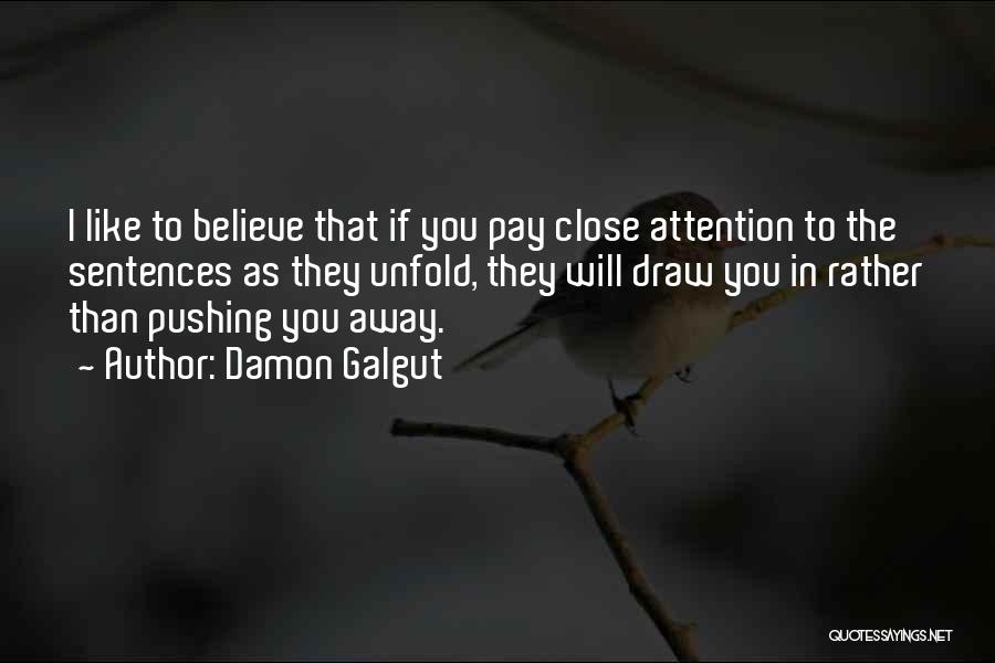 Damon Galgut Quotes: I Like To Believe That If You Pay Close Attention To The Sentences As They Unfold, They Will Draw You