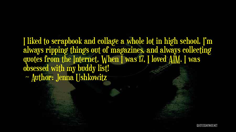 Jenna Ushkowitz Quotes: I Liked To Scrapbook And Collage A Whole Lot In High School. I'm Always Ripping Things Out Of Magazines, And