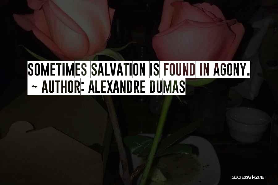 Alexandre Dumas Quotes: Sometimes Salvation Is Found In Agony.