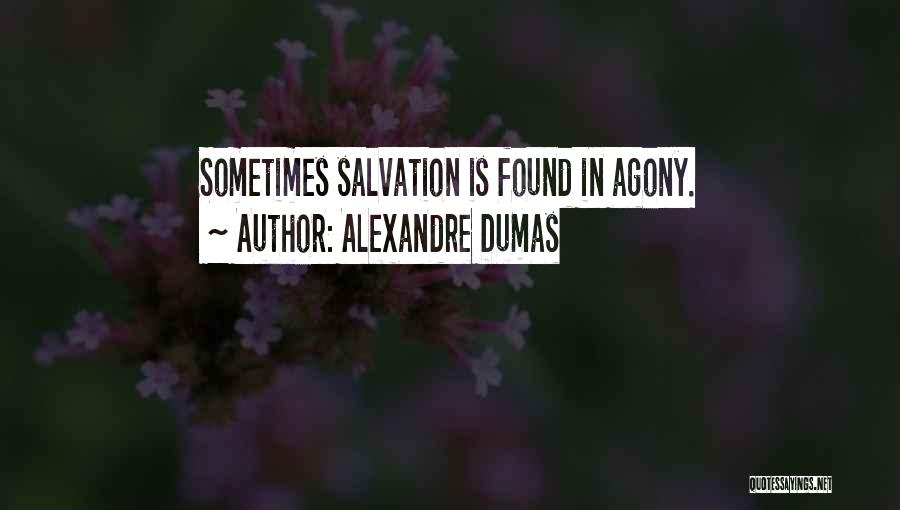 Alexandre Dumas Quotes: Sometimes Salvation Is Found In Agony.