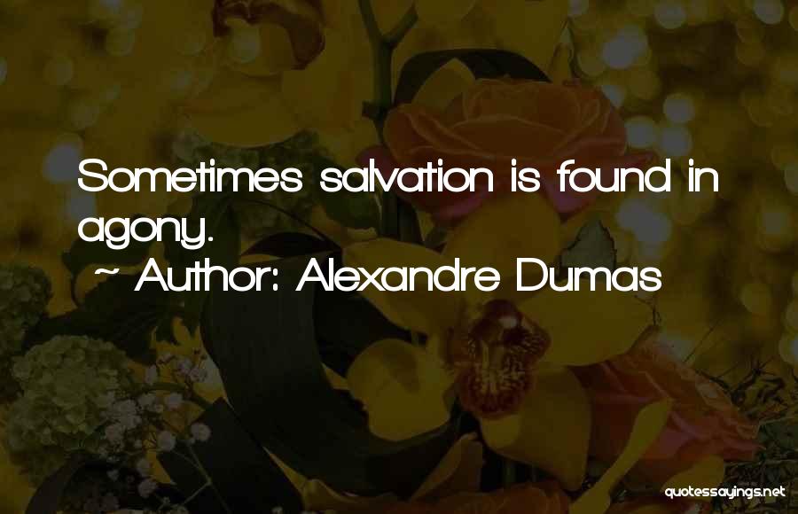 Alexandre Dumas Quotes: Sometimes Salvation Is Found In Agony.
