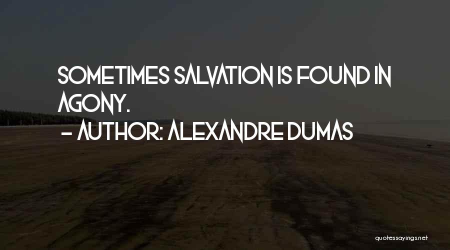 Alexandre Dumas Quotes: Sometimes Salvation Is Found In Agony.