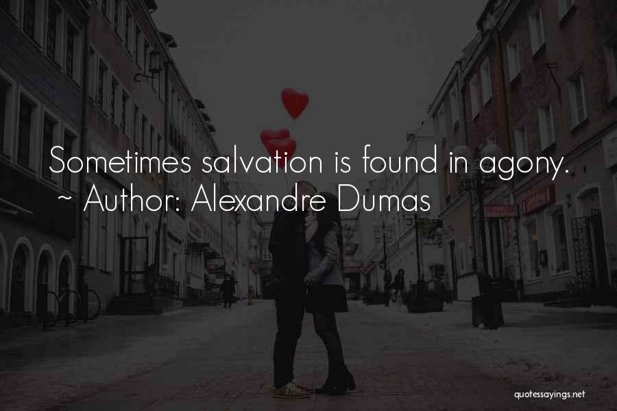 Alexandre Dumas Quotes: Sometimes Salvation Is Found In Agony.