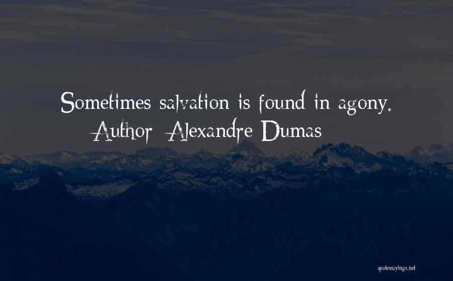 Alexandre Dumas Quotes: Sometimes Salvation Is Found In Agony.
