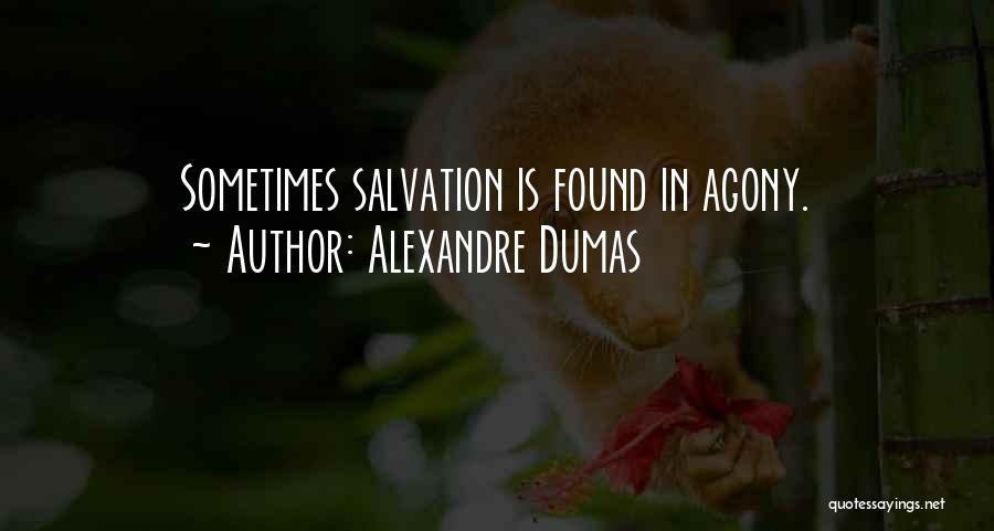 Alexandre Dumas Quotes: Sometimes Salvation Is Found In Agony.