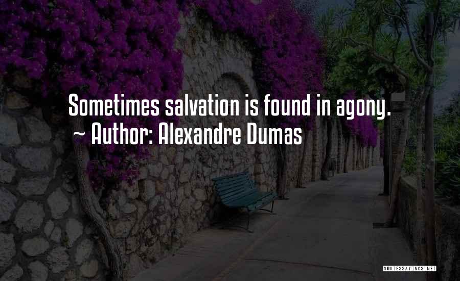 Alexandre Dumas Quotes: Sometimes Salvation Is Found In Agony.