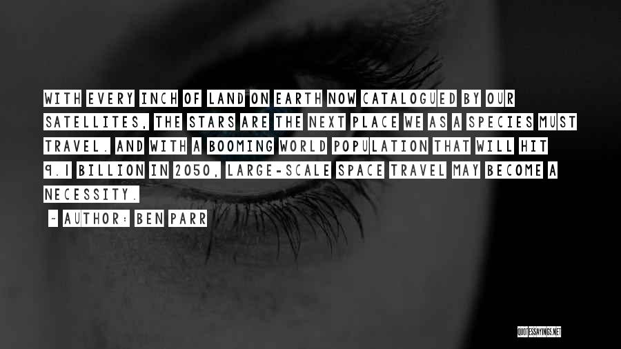 Ben Parr Quotes: With Every Inch Of Land On Earth Now Catalogued By Our Satellites, The Stars Are The Next Place We As