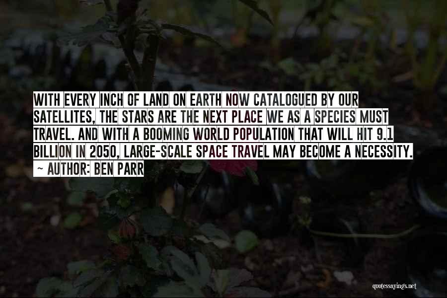 Ben Parr Quotes: With Every Inch Of Land On Earth Now Catalogued By Our Satellites, The Stars Are The Next Place We As