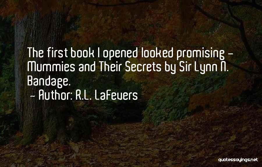 R.L. LaFevers Quotes: The First Book I Opened Looked Promising - Mummies And Their Secrets By Sir Lynn N. Bandage.