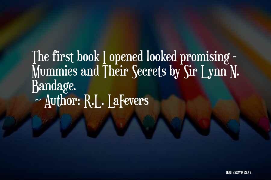 R.L. LaFevers Quotes: The First Book I Opened Looked Promising - Mummies And Their Secrets By Sir Lynn N. Bandage.