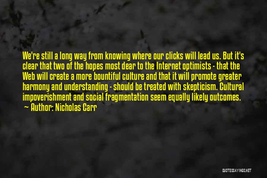 Nicholas Carr Quotes: We're Still A Long Way From Knowing Where Our Clicks Will Lead Us. But It's Clear That Two Of The