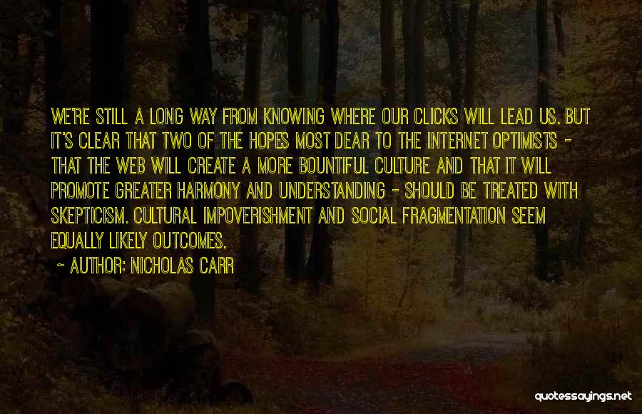 Nicholas Carr Quotes: We're Still A Long Way From Knowing Where Our Clicks Will Lead Us. But It's Clear That Two Of The