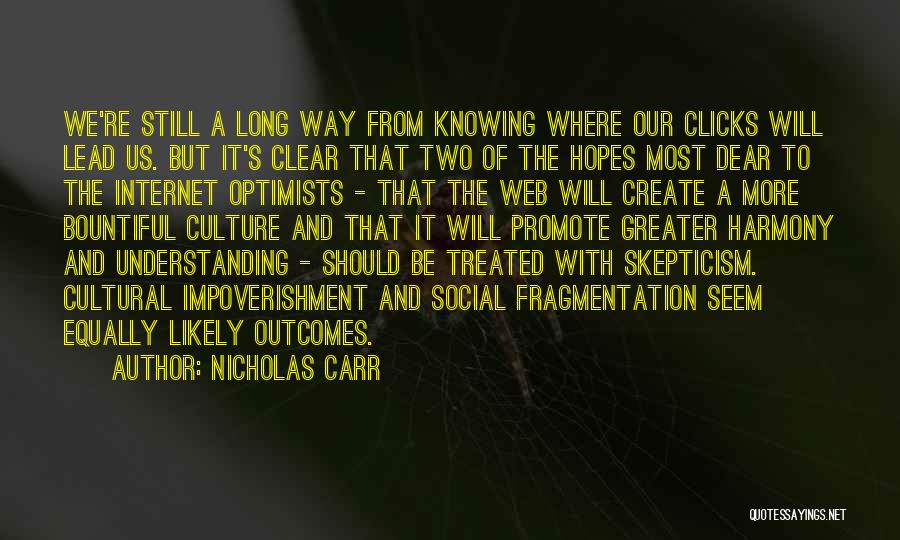 Nicholas Carr Quotes: We're Still A Long Way From Knowing Where Our Clicks Will Lead Us. But It's Clear That Two Of The