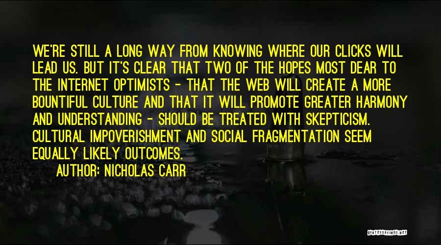 Nicholas Carr Quotes: We're Still A Long Way From Knowing Where Our Clicks Will Lead Us. But It's Clear That Two Of The