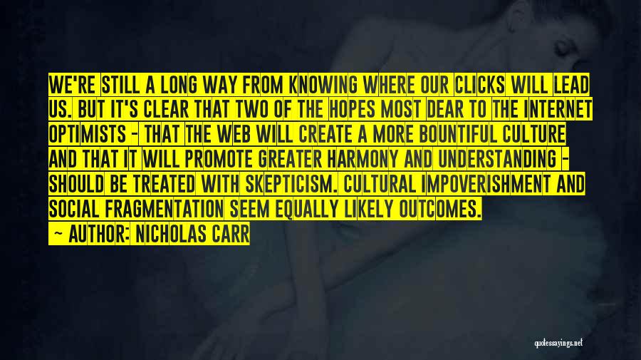 Nicholas Carr Quotes: We're Still A Long Way From Knowing Where Our Clicks Will Lead Us. But It's Clear That Two Of The