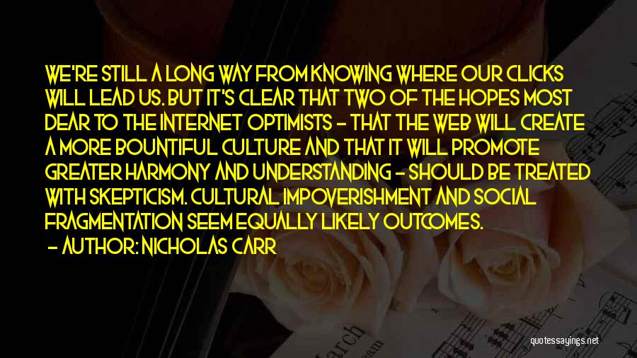 Nicholas Carr Quotes: We're Still A Long Way From Knowing Where Our Clicks Will Lead Us. But It's Clear That Two Of The