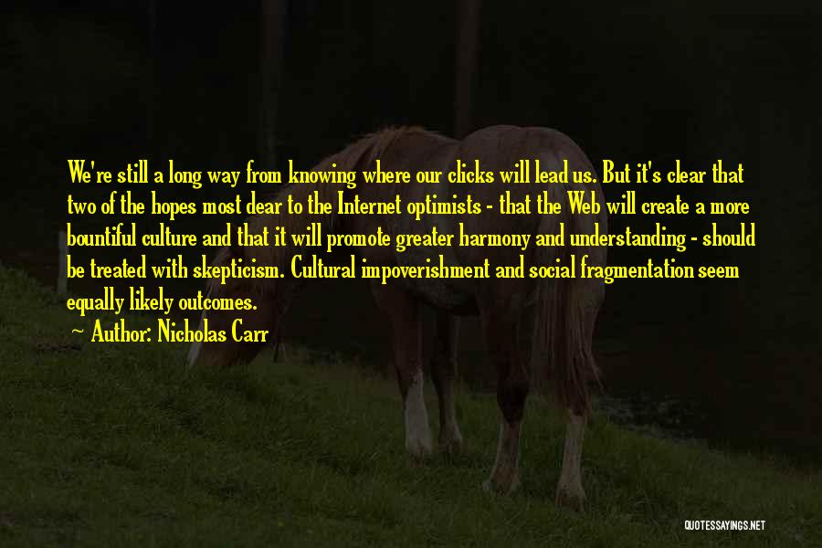 Nicholas Carr Quotes: We're Still A Long Way From Knowing Where Our Clicks Will Lead Us. But It's Clear That Two Of The