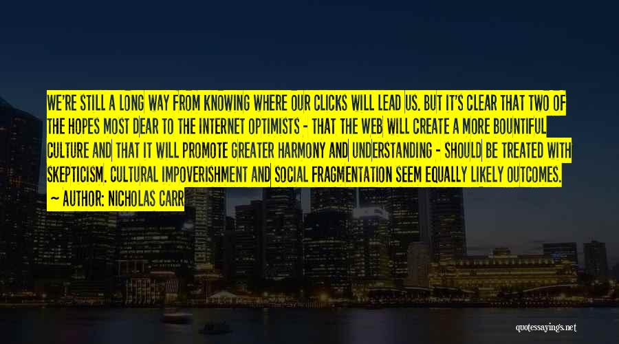 Nicholas Carr Quotes: We're Still A Long Way From Knowing Where Our Clicks Will Lead Us. But It's Clear That Two Of The