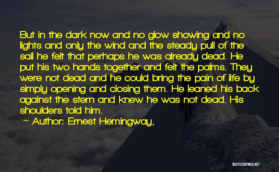 Ernest Hemingway, Quotes: But In The Dark Now And No Glow Showing And No Lights And Only The Wind And The Steady Pull