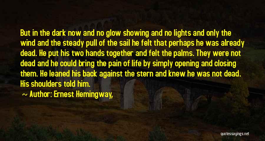 Ernest Hemingway, Quotes: But In The Dark Now And No Glow Showing And No Lights And Only The Wind And The Steady Pull