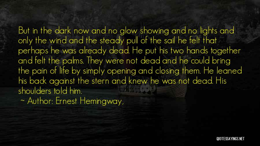 Ernest Hemingway, Quotes: But In The Dark Now And No Glow Showing And No Lights And Only The Wind And The Steady Pull