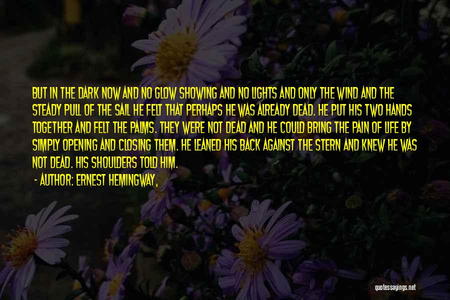 Ernest Hemingway, Quotes: But In The Dark Now And No Glow Showing And No Lights And Only The Wind And The Steady Pull