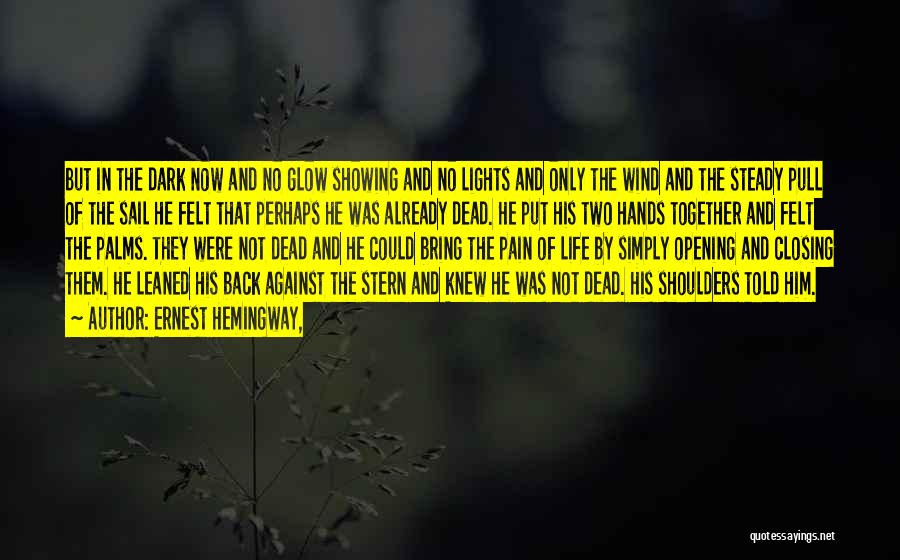 Ernest Hemingway, Quotes: But In The Dark Now And No Glow Showing And No Lights And Only The Wind And The Steady Pull